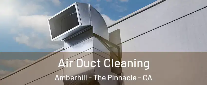 Air Duct Cleaning Amberhill - The Pinnacle - CA