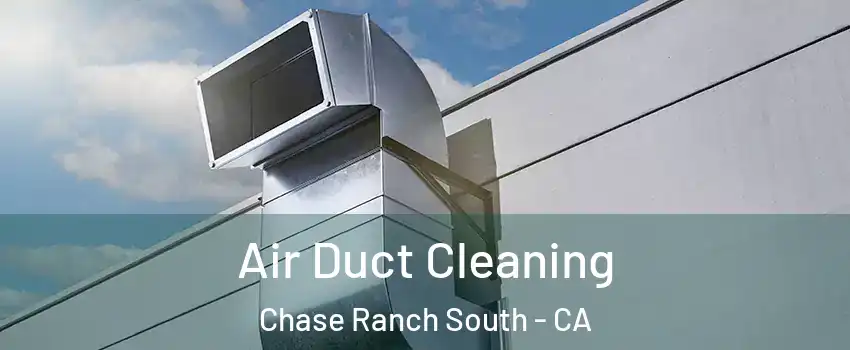 Air Duct Cleaning Chase Ranch South - CA
