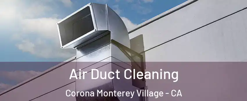 Air Duct Cleaning Corona Monterey Village - CA