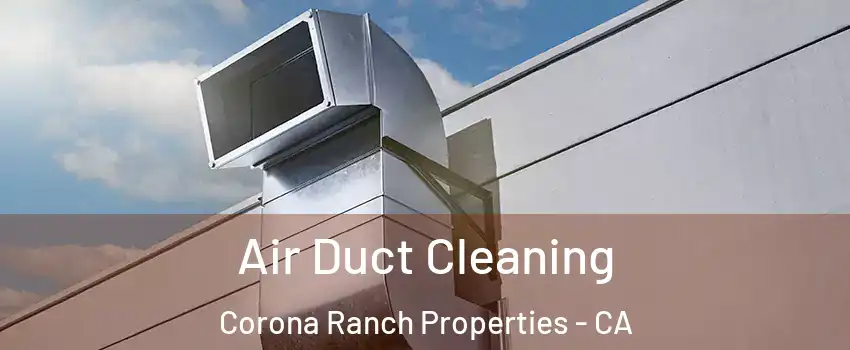 Air Duct Cleaning Corona Ranch Properties - CA