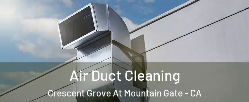 Air Duct Cleaning Crescent Grove At Mountain Gate - CA