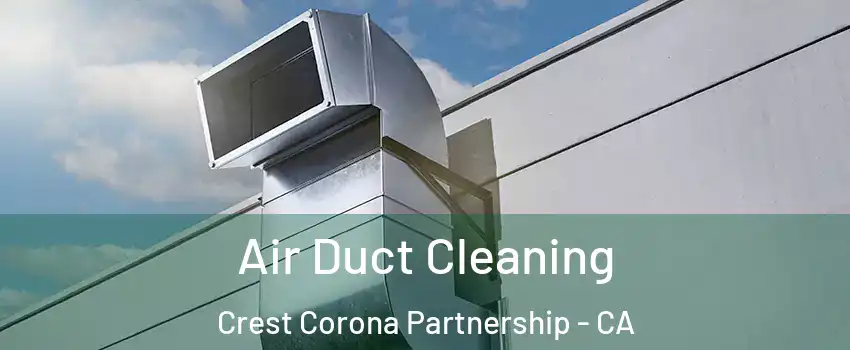 Air Duct Cleaning Crest Corona Partnership - CA