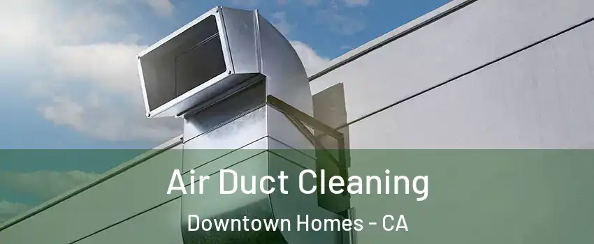Air Duct Cleaning Downtown Homes - CA