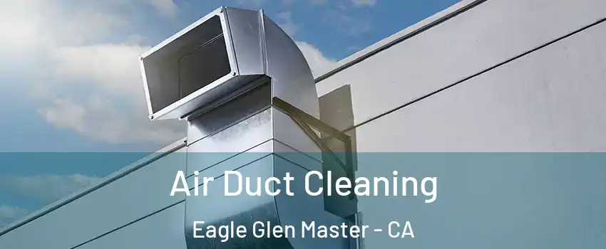 Air Duct Cleaning Eagle Glen Master - CA