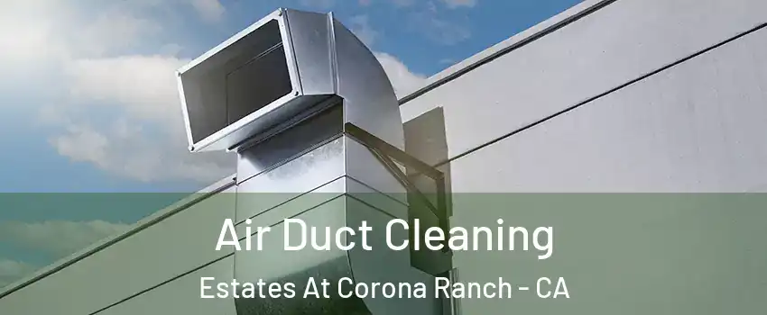 Air Duct Cleaning Estates At Corona Ranch - CA