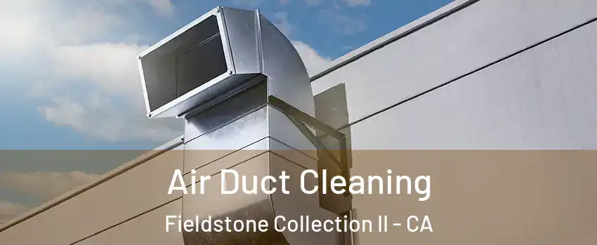 Air Duct Cleaning Fieldstone Collection II - CA