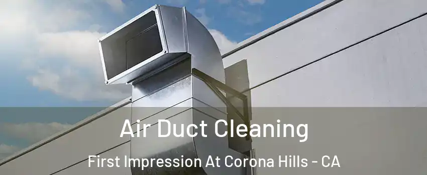 Air Duct Cleaning First Impression At Corona Hills - CA