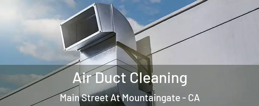 Air Duct Cleaning Main Street At Mountaingate - CA