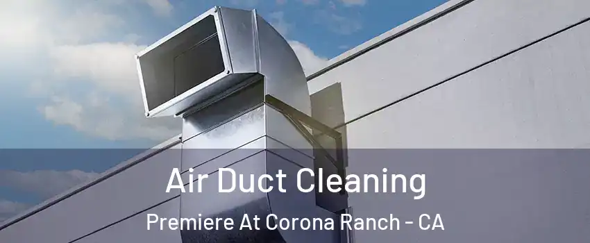 Air Duct Cleaning Premiere At Corona Ranch - CA