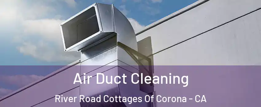Air Duct Cleaning River Road Cottages Of Corona - CA