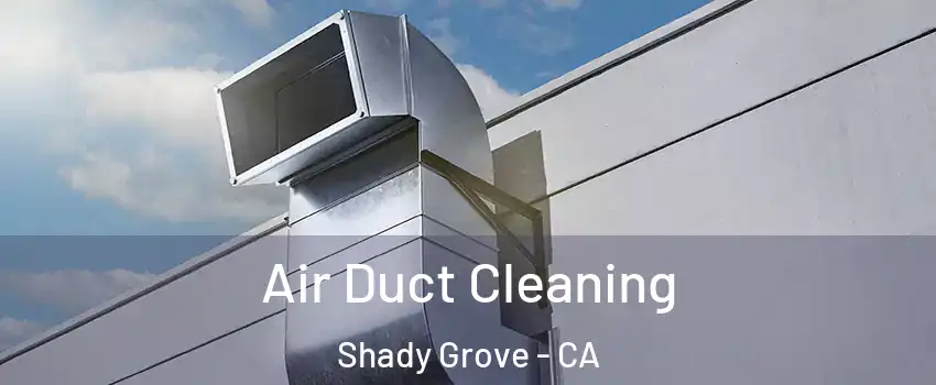 Air Duct Cleaning Shady Grove - CA