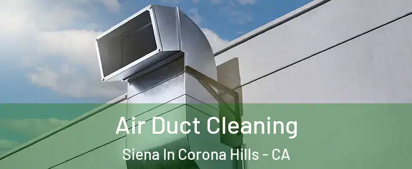Air Duct Cleaning Siena In Corona Hills - CA