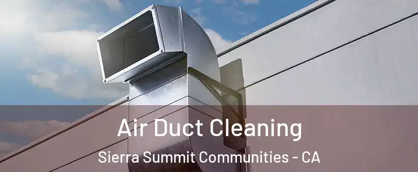 Air Duct Cleaning Sierra Summit Communities - CA