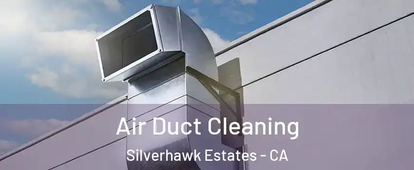 Air Duct Cleaning Silverhawk Estates - CA