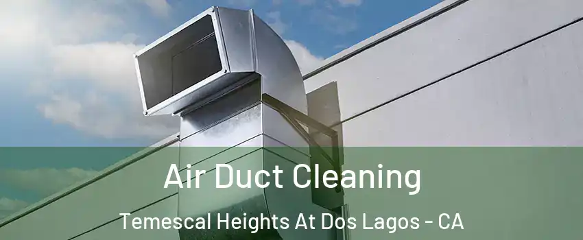 Air Duct Cleaning Temescal Heights At Dos Lagos - CA