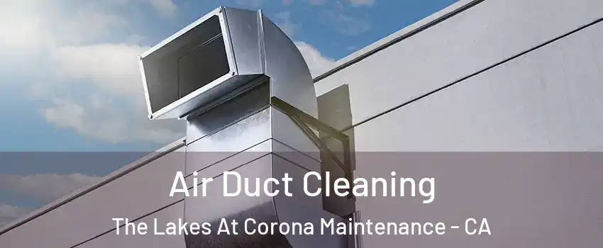 Air Duct Cleaning The Lakes At Corona Maintenance - CA