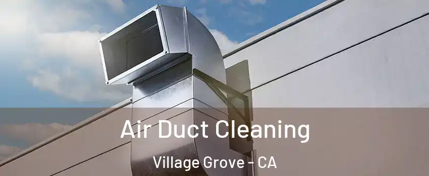 Air Duct Cleaning Village Grove - CA