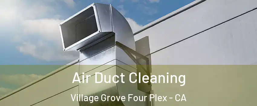 Air Duct Cleaning Village Grove Four Plex - CA