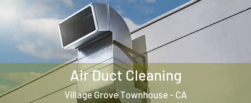 Air Duct Cleaning Village Grove Townhouse - CA