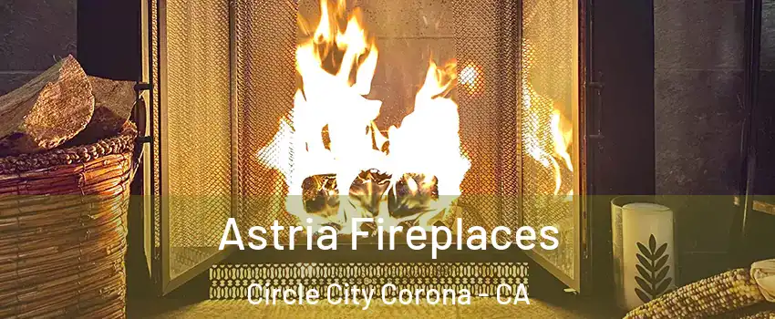 Astria Fireplaces Circle City Corona - CA