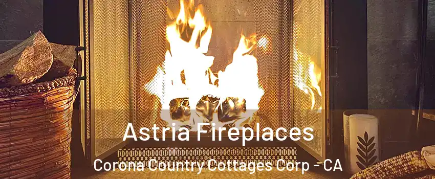 Astria Fireplaces Corona Country Cottages Corp - CA
