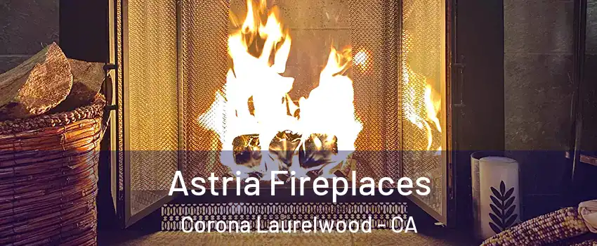 Astria Fireplaces Corona Laurelwood - CA