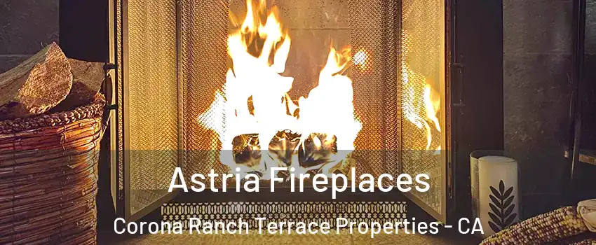 Astria Fireplaces Corona Ranch Terrace Properties - CA