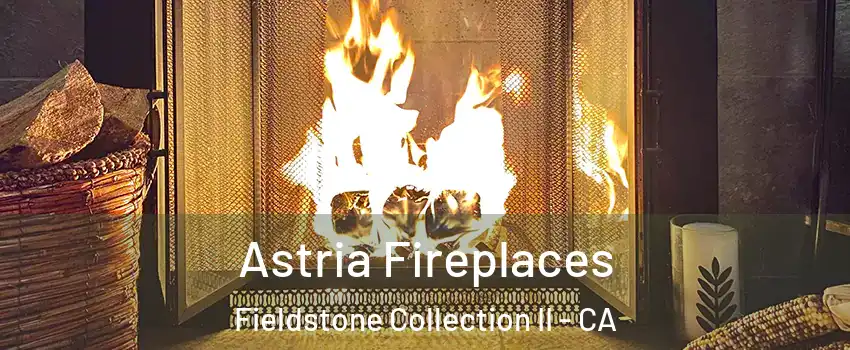 Astria Fireplaces Fieldstone Collection II - CA