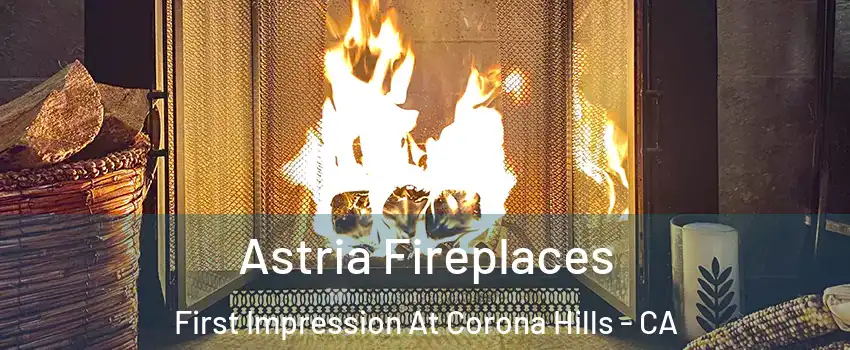 Astria Fireplaces First Impression At Corona Hills - CA