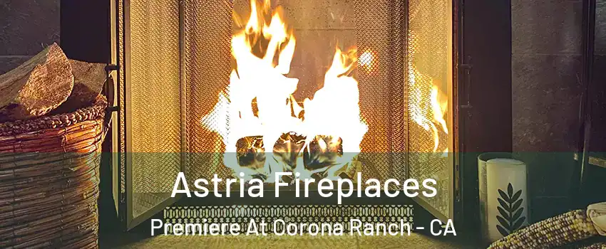 Astria Fireplaces Premiere At Corona Ranch - CA