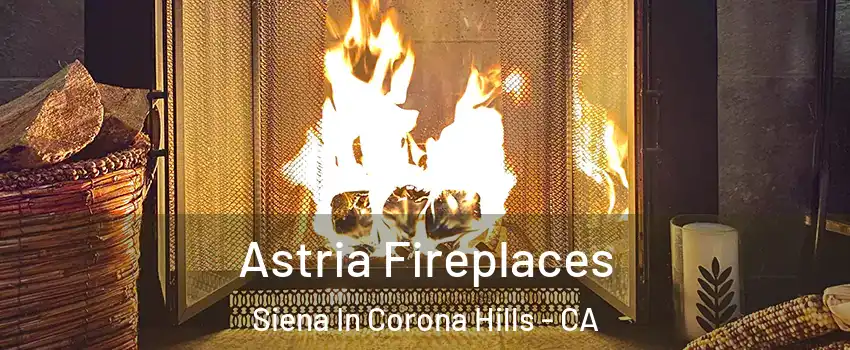 Astria Fireplaces Siena In Corona Hills - CA