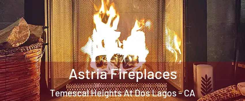 Astria Fireplaces Temescal Heights At Dos Lagos - CA