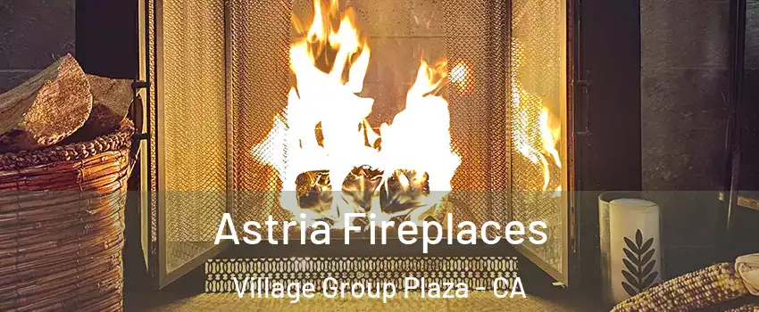 Astria Fireplaces Village Group Plaza - CA