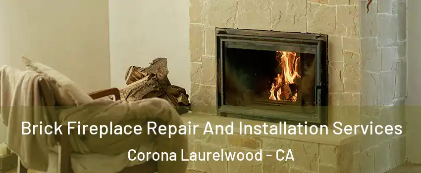 Brick Fireplace Repair And Installation Services Corona Laurelwood - CA