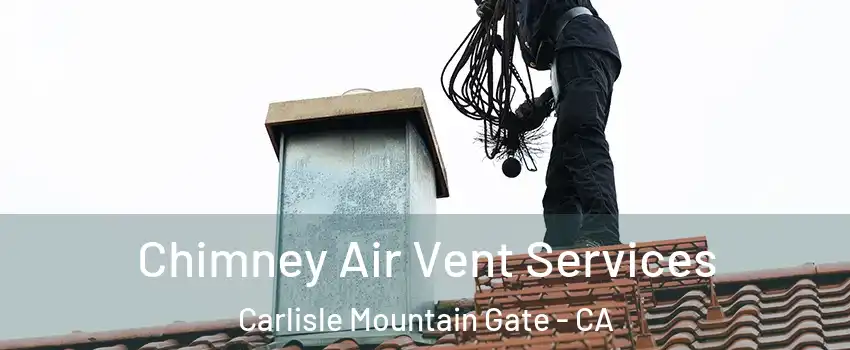Chimney Air Vent Services Carlisle Mountain Gate - CA
