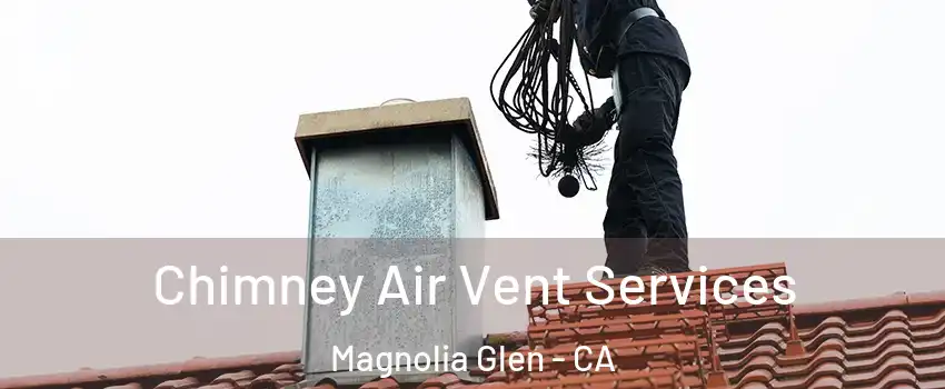 Chimney Air Vent Services Magnolia Glen - CA