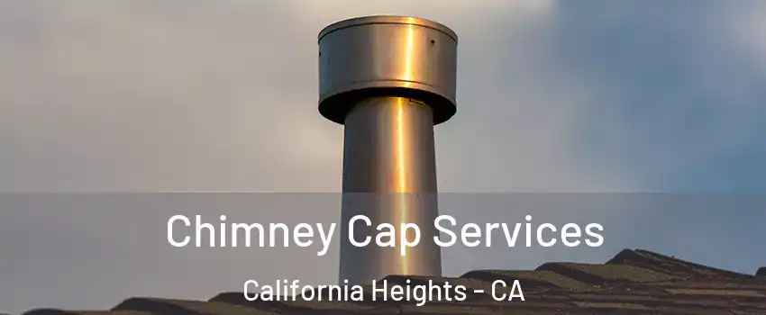 Chimney Cap Services California Heights - CA