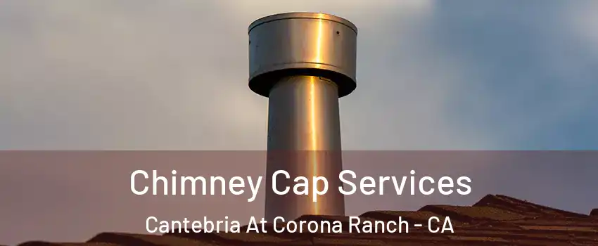 Chimney Cap Services Cantebria At Corona Ranch - CA