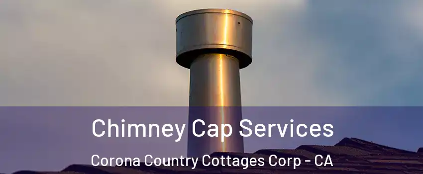 Chimney Cap Services Corona Country Cottages Corp - CA