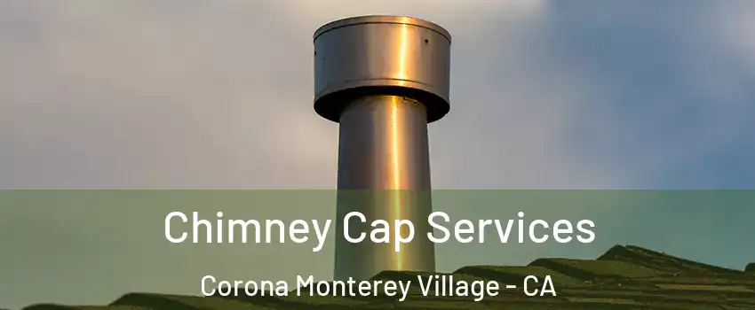 Chimney Cap Services Corona Monterey Village - CA