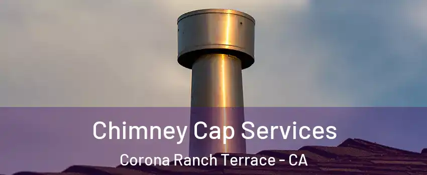 Chimney Cap Services Corona Ranch Terrace - CA