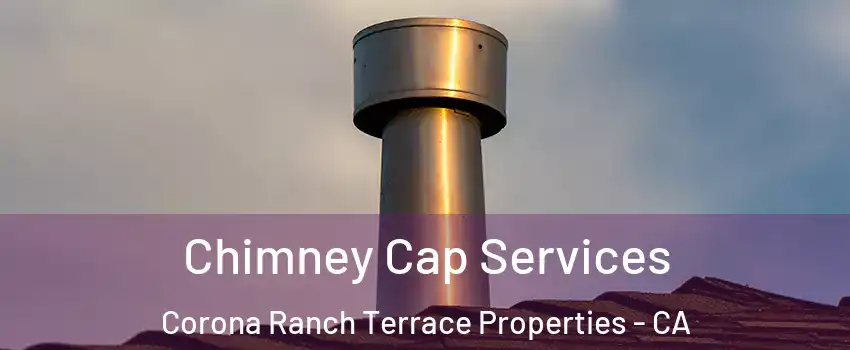 Chimney Cap Services Corona Ranch Terrace Properties - CA