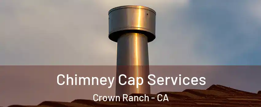 Chimney Cap Services Crown Ranch - CA
