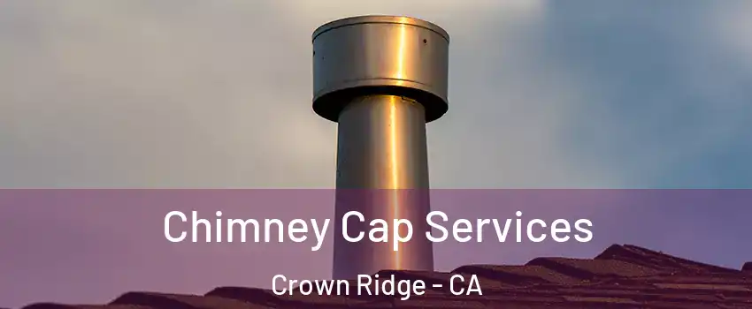 Chimney Cap Services Crown Ridge - CA
