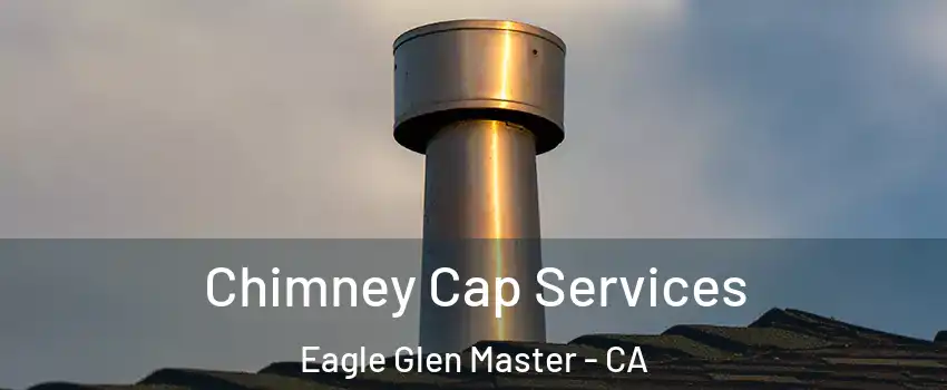 Chimney Cap Services Eagle Glen Master - CA