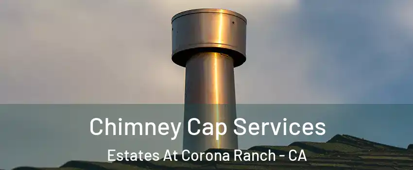 Chimney Cap Services Estates At Corona Ranch - CA