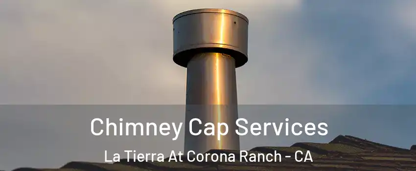 Chimney Cap Services La Tierra At Corona Ranch - CA