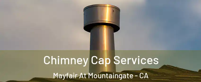 Chimney Cap Services Mayfair At Mountaingate - CA