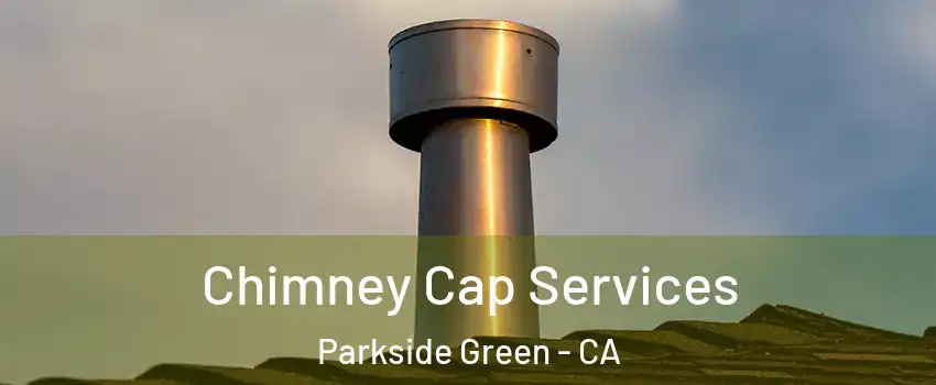 Chimney Cap Services Parkside Green - CA