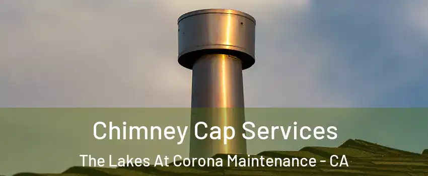 Chimney Cap Services The Lakes At Corona Maintenance - CA